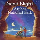 Good Night Arches National Park (Good Night Our World) By Adam Gamble, Mark Jasper, Ute Simon (Illustrator) Cover Image