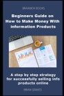 Beginners Guide on How to Make Money With information Products: A step by step strategy for successfully selling info products online By Brian Graves Cover Image