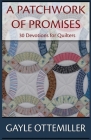 A Patchwork of Promises: 30 Devotions for Quilters By Gayle C. Ottemiller Cover Image