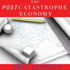 The Postcatastrophe Economy Lib/E: Rebuilding America and Avoiding the Next Bubble By Eric Janszen, John Pruden (Read by) Cover Image