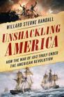 Unshackling America: How the War of 1812 Truly Ended the American Revolution By Willard Sterne Randall Cover Image