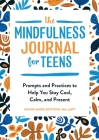 The Mindfulness Journal for Teens: Prompts and Practices to Help You Stay Cool, Calm, and Present By Jennie Marie Battistin Cover Image