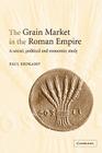 The Grain Market in the Roman Empire: A Social, Political and Economic Study Cover Image