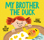 My Brother the Duck: (New Baby Book for Siblings, Big Sister Little Brother Book for Toddlers) By Pat Zietlow Miller Cover Image