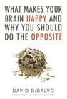 What Makes Your Brain Happy and Why You Should Do the Opposite Cover Image