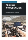Fashion Wholesaling: From Manufacturer to Retailer (Basics Fashion Management) By Linda B. Tucker Cover Image