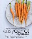Easy Carrot Cookbook: 50 Delicious Carrot Recipes; Simple Methods and Techniques for Cooking with Carrots (2nd Edition) By Booksumo Press Cover Image