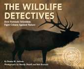 The Wildlife Detectives: How Forensic Scientists Fight Crimes Against Nature (Scientists in the Field) By Donna M. Jackson Cover Image