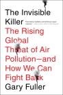 The Invisible Killer: The Rising Global Threat of Air Pollution- and How We Can Fight Back By Gary Fuller Cover Image