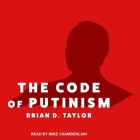 The Code of Putinism Lib/E By Brian D. Taylor, Mike Chamberlain (Read by) Cover Image