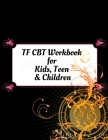 TF CBT Workbook for Kids, Teen and Children: Your Guide to Free From Frightening, Obsessive or Compulsive Behavior, Help Children Overcome Anxiety, Fe By Yuniey Publication Cover Image