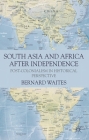 South Asia and Africa After Independence: Post-Colonialism in Historical Perspective By Bernard Waites Cover Image