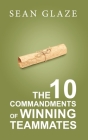 The 10 Commandments of Winning Teammates By Sean Glaze Cover Image