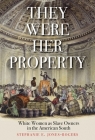 They Were Her Property: White Women as Slave Owners in the American South By Stephanie E. Jones-Rogers Cover Image