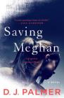 Saving Meghan: A Novel By D.J. Palmer Cover Image