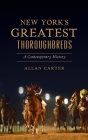 New York's Greatest Thoroughbreds: A Contemporary History (Sports) By Allan Carter Cover Image