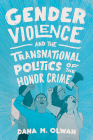 Gender Violence and the Transnational Politics of the Honor Crime By Dana M. Olwan Cover Image