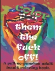 Color them the fuck off!: A pull-no-punches adult insult coloring book. Cover Image