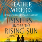 Sisters Under the Rising Sun: A Novel By Heather Morris, Laura Carmichael (Read by) Cover Image