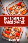 The Complete Japanese Cookbook: 140 Easy Recipes For Cooking At Home Tasty Asian Food By Maki Blanc Cover Image