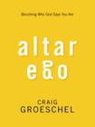 Altar Ego: Becoming Who God Says You Are By Craig Groeschel Cover Image
