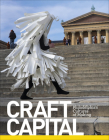 Craft Capital: Philadelphia's Cultures of Making By Glenn Adamson (Editor), Craftnow Philadelphia, Jessica Kourkounis (Photographer) Cover Image