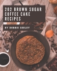202 Brown Sugar Coffee Cake Recipes: A Timeless Brown Sugar Coffee Cake Cookbook By Debbie Seeley Cover Image