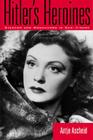 Hitler's Heroines: Stardom and Womanhood in Nazi Cinema (Culture and the Moving Image) By Antje Ascheid Cover Image