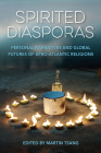 Spirited Diasporas: Personal Narratives and Global Futures of Afro-Atlantic Religions By Martin A. Tsang (Editor) Cover Image