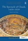 The Spectacle of Clouds, 1439-1650: Italian Art and Theatre (Visual Culture in Early Modernity) By Alessandra Buccheri Cover Image