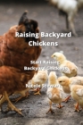 Raising Backyard Chickens: Start Raising Backyard Chickens By Nicole Stewart Cover Image