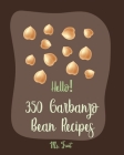 Hello! 350 Garbanzo Bean Recipes: Best Garbanzo Bean Cookbook Ever For Beginners [Book 1] By MS Fruit, Fleming Cover Image