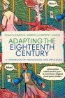 Adapting the Eighteenth Century: A Handbook of Pedagogies and Practices By Sharon R. Harrow (Editor), Kirsten T. Saxton (Editor), Aleksondra Hultquist (Contribution by) Cover Image