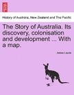 The Story of Australia. Its Discovery, Colonisation and Development ... with a Map. Cover Image