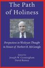 The Path of Holiness, Perspectives in Wesleyan Thought in Honor of Herbert B. McGonigle By Herbert Boyd McGonigle, Joseph Cunningham, David Rainey Cover Image