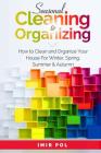 Seasonal Cleaning and Organizing: How to Clean and Organize Your House For winter, spring, summer and autumn By Imir Pol Cover Image