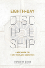 Eighth-Day Discipleship: A New Vision for Faith, Work, and Economics By Richard H. Bliese, John Arthur Nunes (Foreword by) Cover Image
