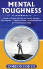 Mental Toughness: Unlock the Spartan within You and Develop Relentless Self-Discipline, A Champion's Mindset, Unbeatable Willpower, and By Gordon Cohen Cover Image