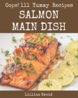 Oops! 111 Yummy Salmon Main Dish Recipes: The Highest Rated Yummy Salmon Main Dish Cookbook You Should Read By Lillian David Cover Image
