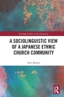 A Sociolinguistic View of A Japanese Ethnic Church Community (Routledge Studies in Sociolinguistics) By Tyler Barrett Cover Image