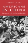 Americans in China: Encounters with the People's Republic By Terry Lautz Cover Image