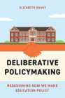 Deliberative Policymaking: Redesigning How We Make Education Policy By Elizabeth Grant Cover Image