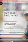 The Virtual Public Servant: Artificial Intelligence and Frontline Work By Stephen Jeffares Cover Image