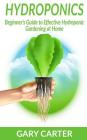Hydroponics: Beginner's Guide to Effective Hydroponic Gardening at Home By Gary Carter Cover Image