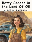 Betty Gordon in the Land Of Oil By Alice B Emerson Cover Image