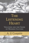 The Listening Heart: Vocation and the Crisis of Modern Culture By A. J. Conyers Cover Image