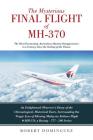 The Mysterious Final Flight of MH-370: The Most Fascinating, Anomalous Mystery Disappearance in a Century Since the Sinking of the Titanic By Robert Dominguez Cover Image