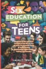 Sex Education For Teens: Responses to the Questions You Want to Ask But Are Too Afraid to:: The Complete Guide to Understanding Relationships, Cover Image