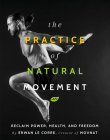 The Practice Of Natural Movement By Erwan Le Corre Cover Image