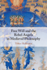 Free Will and the Rebel Angels in Medieval Philosophy By Tobias Hoffmann Cover Image